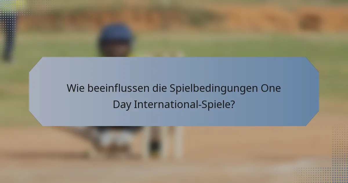 Wie beeinflussen die Spielbedingungen One Day International-Spiele?