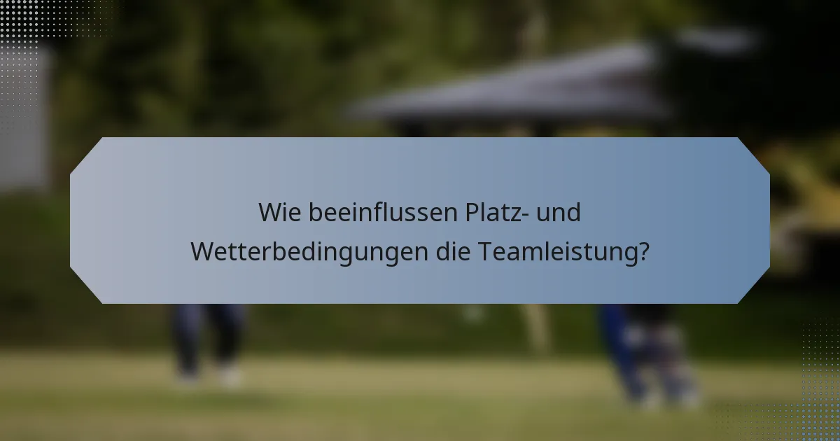 Wie beeinflussen Platz- und Wetterbedingungen die Teamleistung?