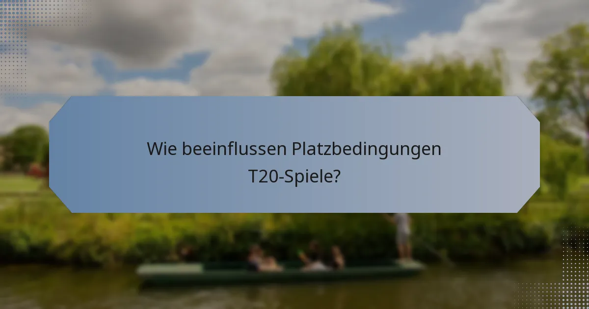 Wie beeinflussen Platzbedingungen T20-Spiele?