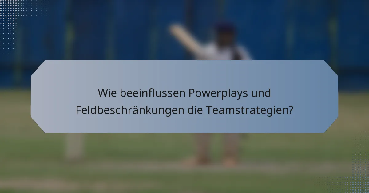 Wie beeinflussen Powerplays und Feldbeschränkungen die Teamstrategien?