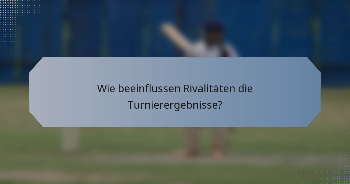 Wie beeinflussen Rivalitäten die Turnierergebnisse?