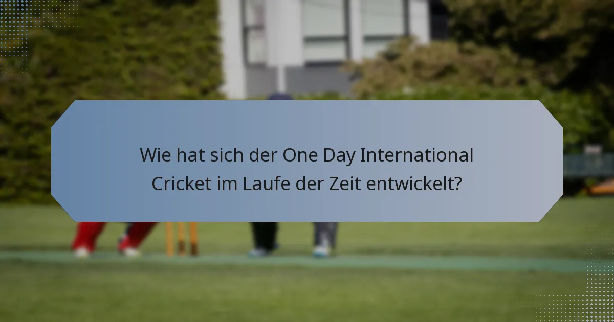 Wie hat sich der One Day International Cricket im Laufe der Zeit entwickelt?