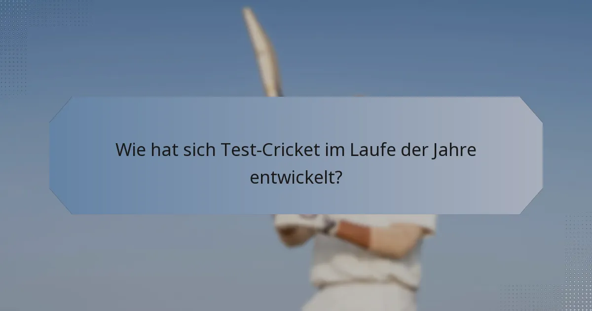 Wie hat sich Test-Cricket im Laufe der Jahre entwickelt?
