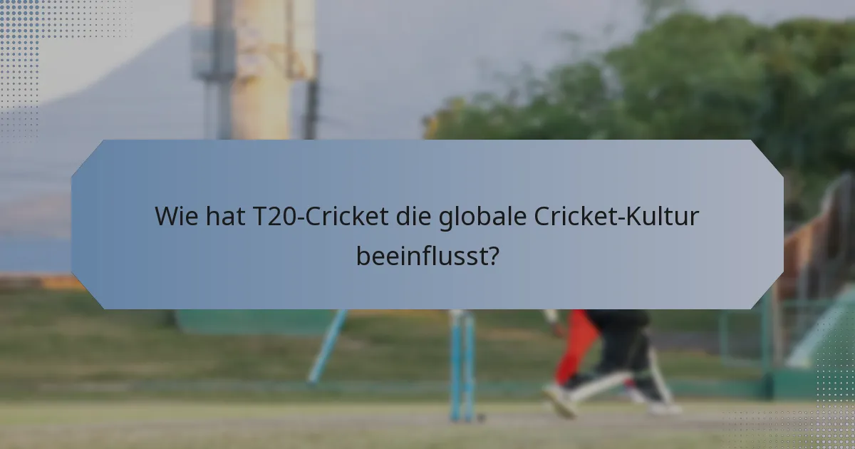 Wie hat T20-Cricket die globale Cricket-Kultur beeinflusst?