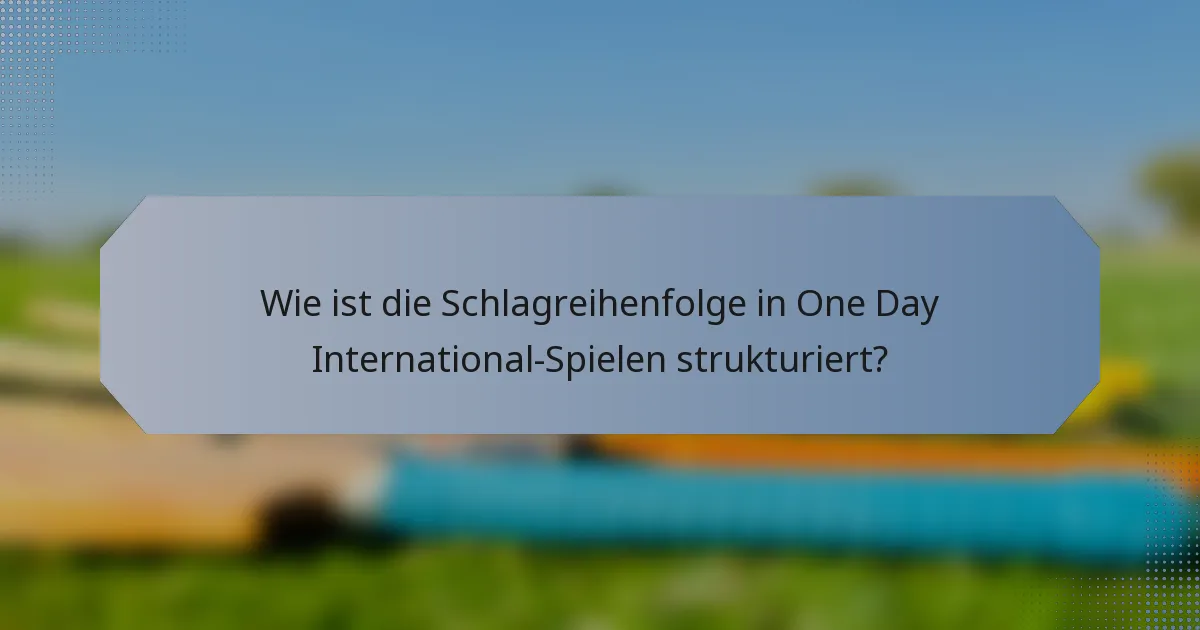 Wie ist die Schlagreihenfolge in One Day International-Spielen strukturiert?
