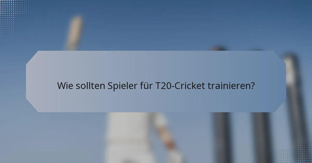 Wie sollten Spieler für T20-Cricket trainieren?