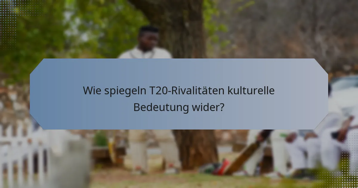 Wie spiegeln T20-Rivalitäten kulturelle Bedeutung wider?