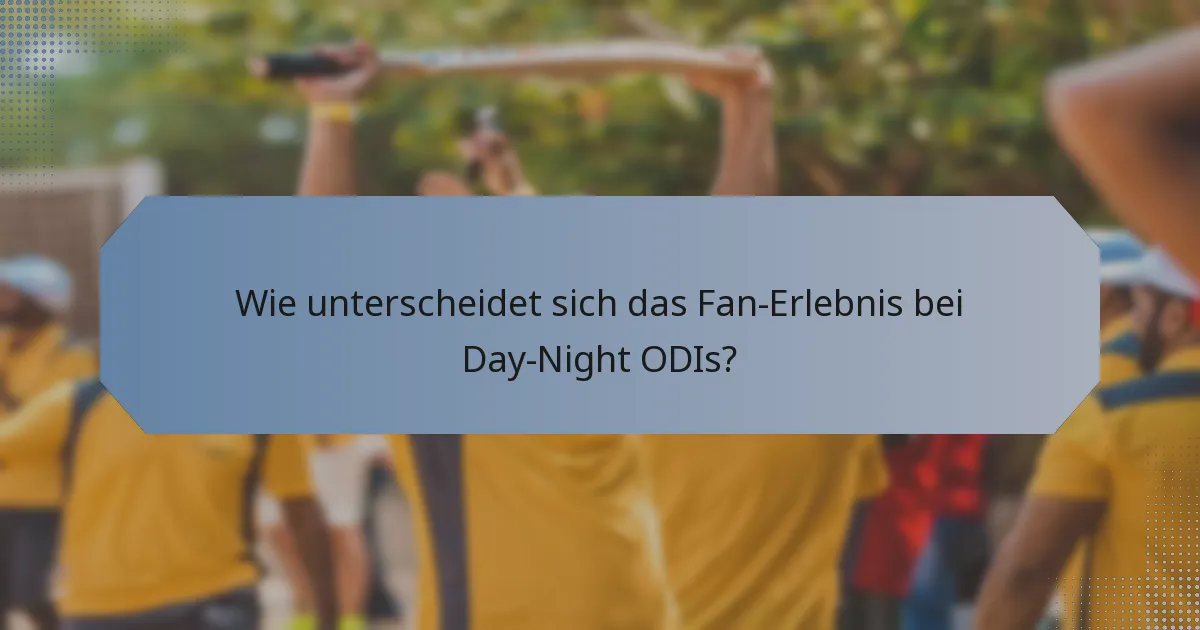 Wie unterscheidet sich das Fan-Erlebnis bei Day-Night ODIs?