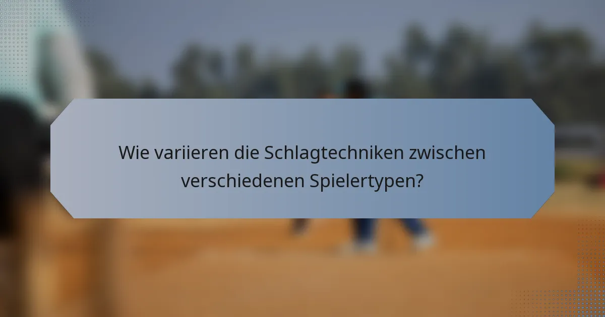 Wie variieren die Schlagtechniken zwischen verschiedenen Spielertypen?