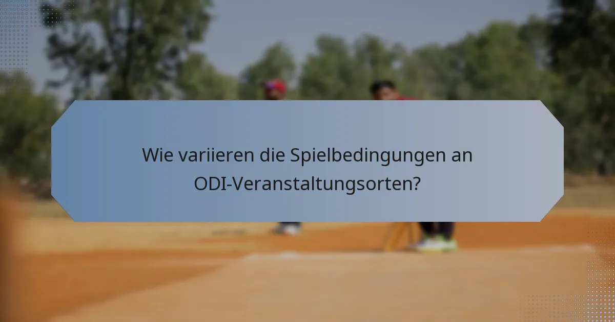 Wie variieren die Spielbedingungen an ODI-Veranstaltungsorten?