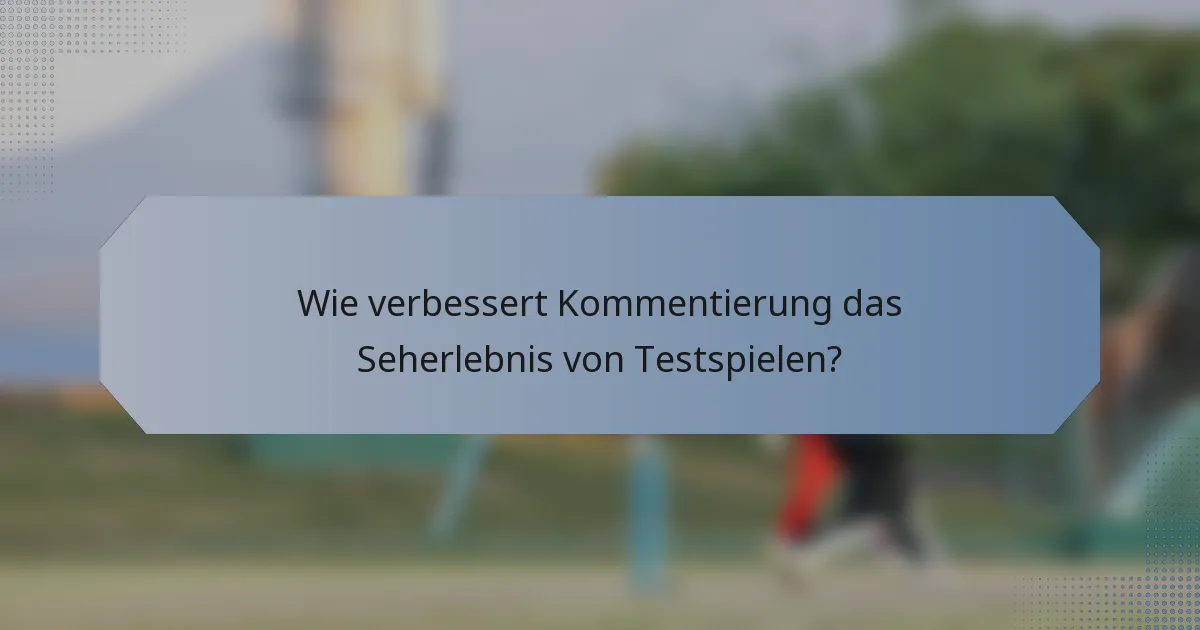 Wie verbessert Kommentierung das Seherlebnis von Testspielen?