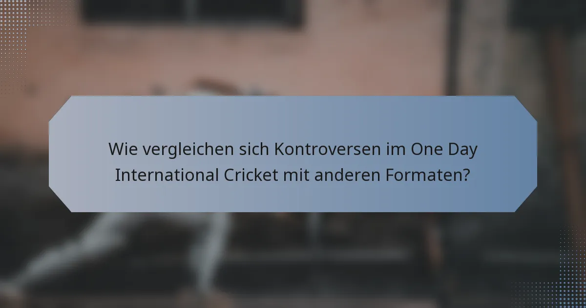 Wie vergleichen sich Kontroversen im One Day International Cricket mit anderen Formaten?
