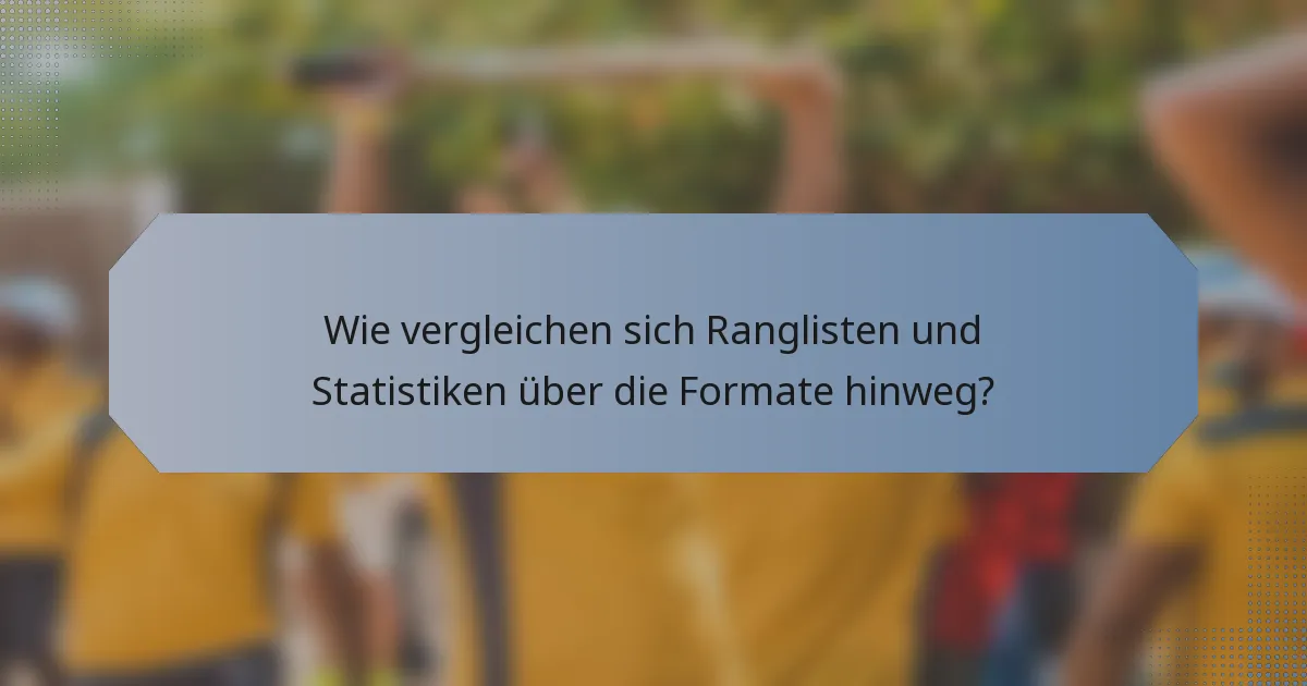 Wie vergleichen sich Ranglisten und Statistiken über die Formate hinweg?