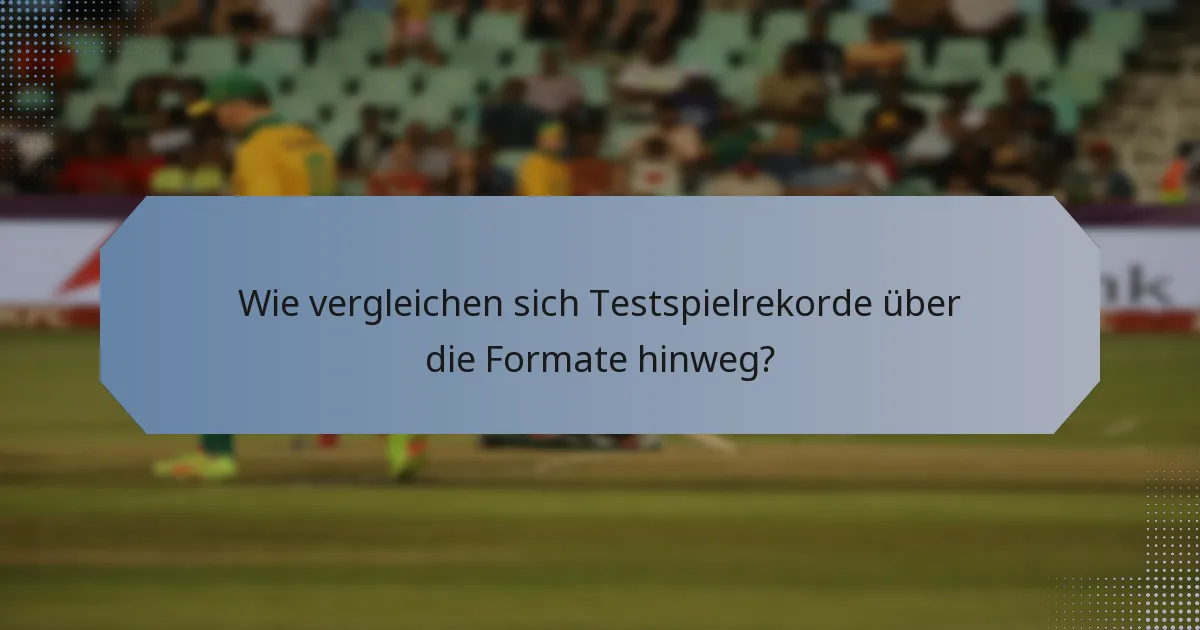 Wie vergleichen sich Testspielrekorde über die Formate hinweg?