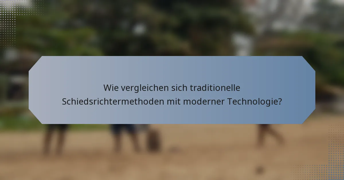 Wie vergleichen sich traditionelle Schiedsrichtermethoden mit moderner Technologie?