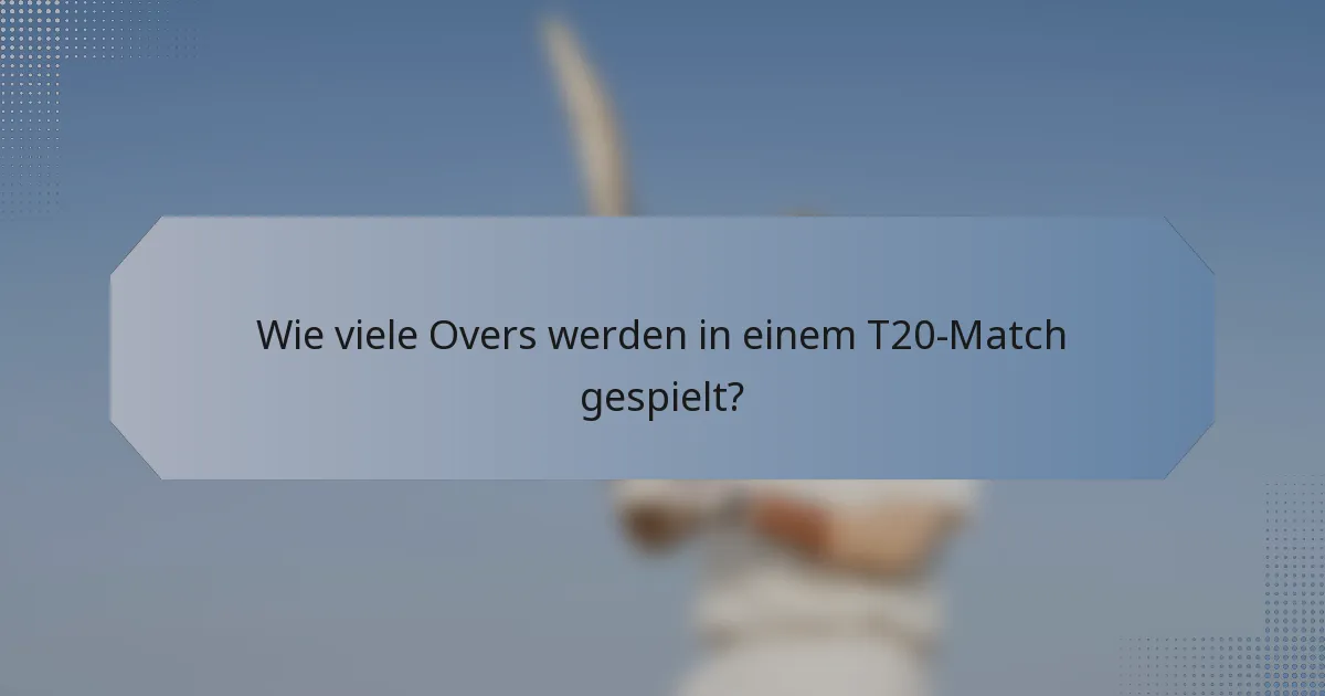 Wie viele Overs werden in einem T20-Match gespielt?